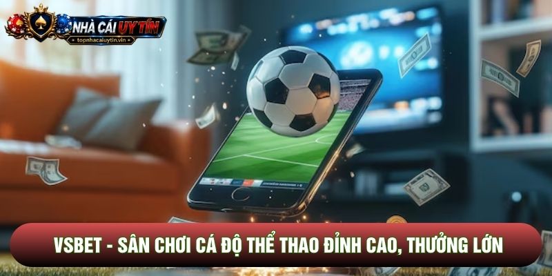 Vsbet - Sân Chơi Cá Độ Thể Thao Đỉnh Cao, Thưởng Lớn